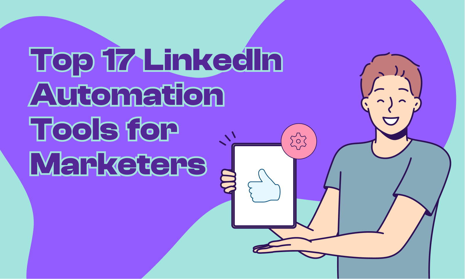 Top 17 LinkedIn Automation Tools for Marketers to Try in 2024